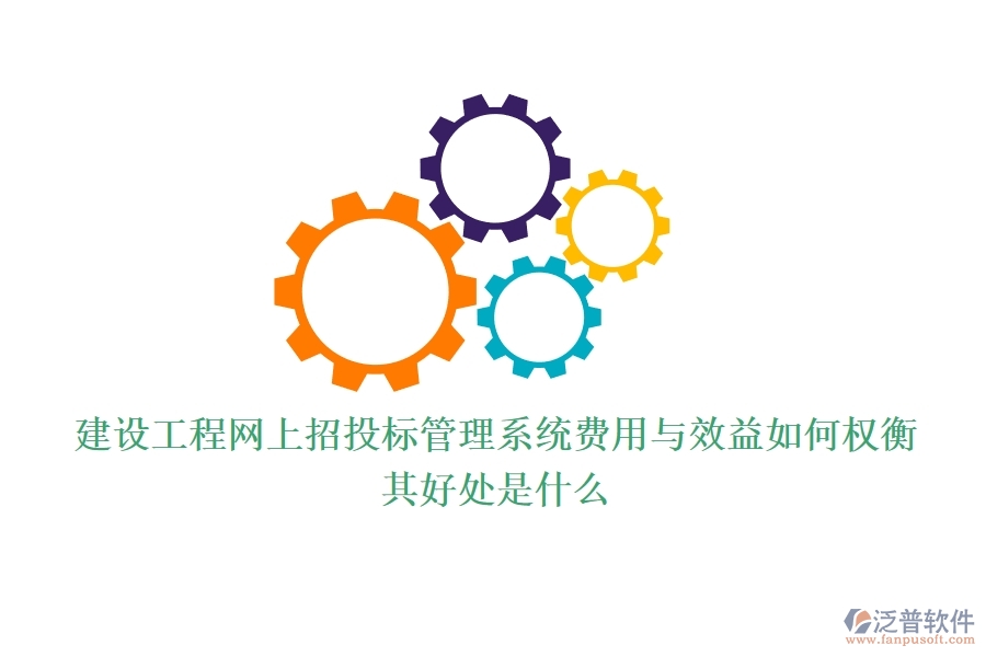 建設(shè)工程網(wǎng)上招投標(biāo)管理系統(tǒng)費(fèi)用與效益如何權(quán)衡？其好處是什么？