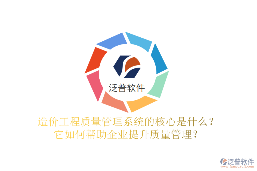 造價工程質(zhì)量管理系統(tǒng)的核心是什么？它如何幫助企業(yè)提升質(zhì)量管理？