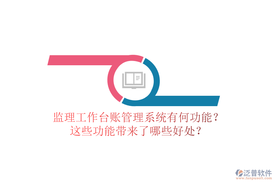 監(jiān)理工作臺賬管理系統(tǒng)有何功能？這些功能帶來了哪些好處？