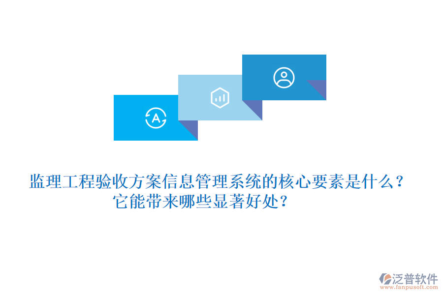監(jiān)理工程驗收方案信息管理系統(tǒng)的核心要素是什么？它能帶來哪些顯著好處？