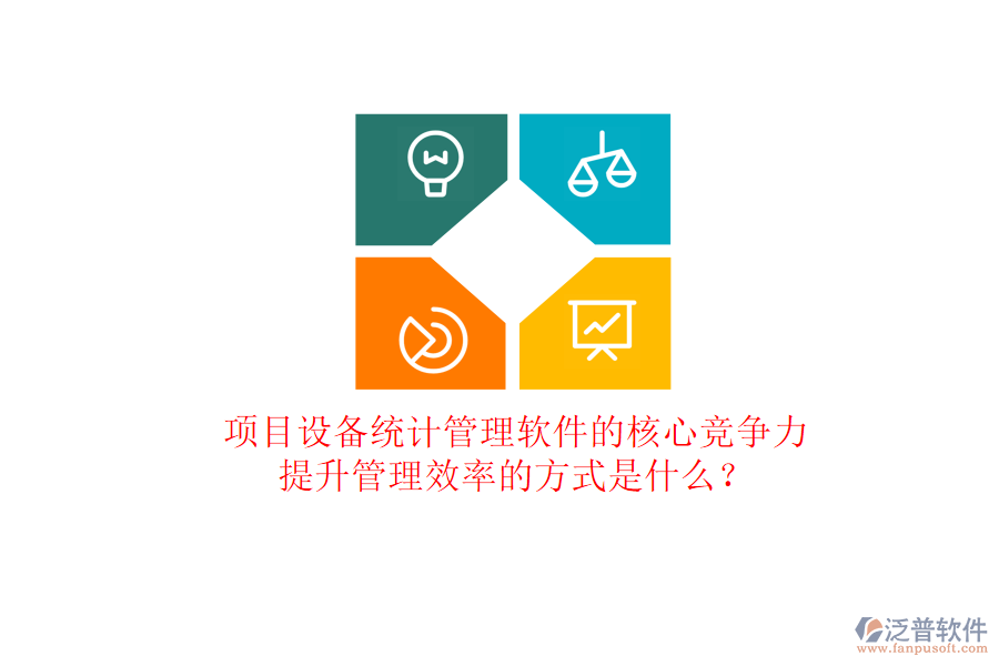 項目設(shè)備統(tǒng)計管理軟件的核心競爭力及其提升管理效率的方式是什么？