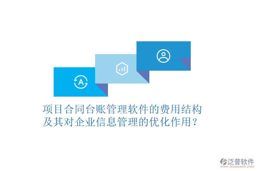 項(xiàng)目合同臺(tái)賬管理軟件的費(fèi)用結(jié)構(gòu)及其對(duì)企業(yè)信息管理的優(yōu)化作用？