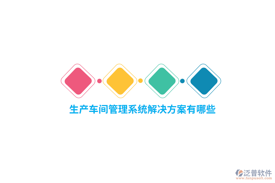 生產(chǎn)車間管理系統(tǒng)解決方案有哪些？