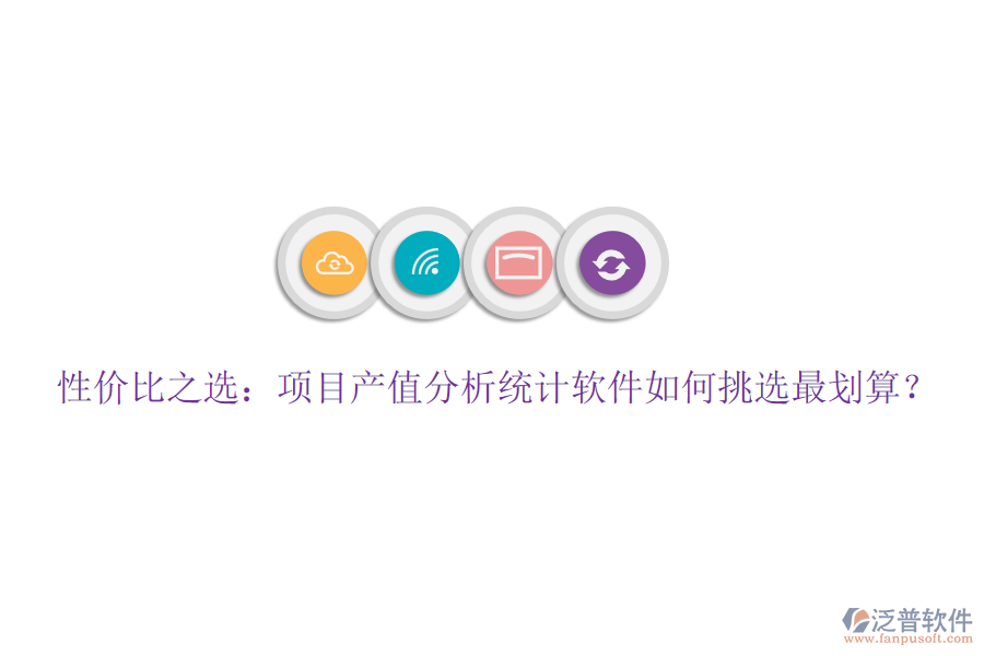 性價(jià)比之選：項(xiàng)目產(chǎn)值分析統(tǒng)計(jì)軟件如何挑選最劃算？