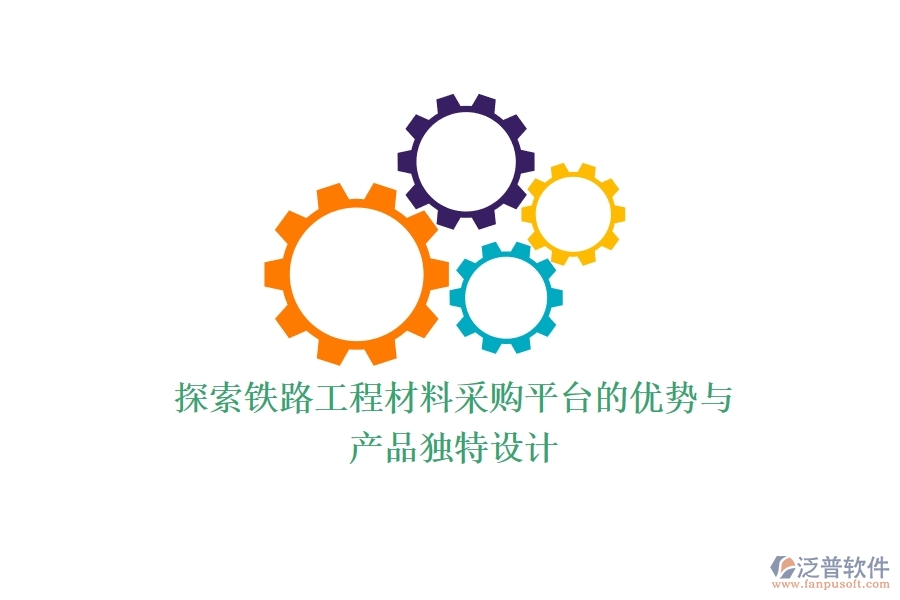探索鐵路工程材料采購平臺的優(yōu)勢與產(chǎn)品獨特設(shè)計