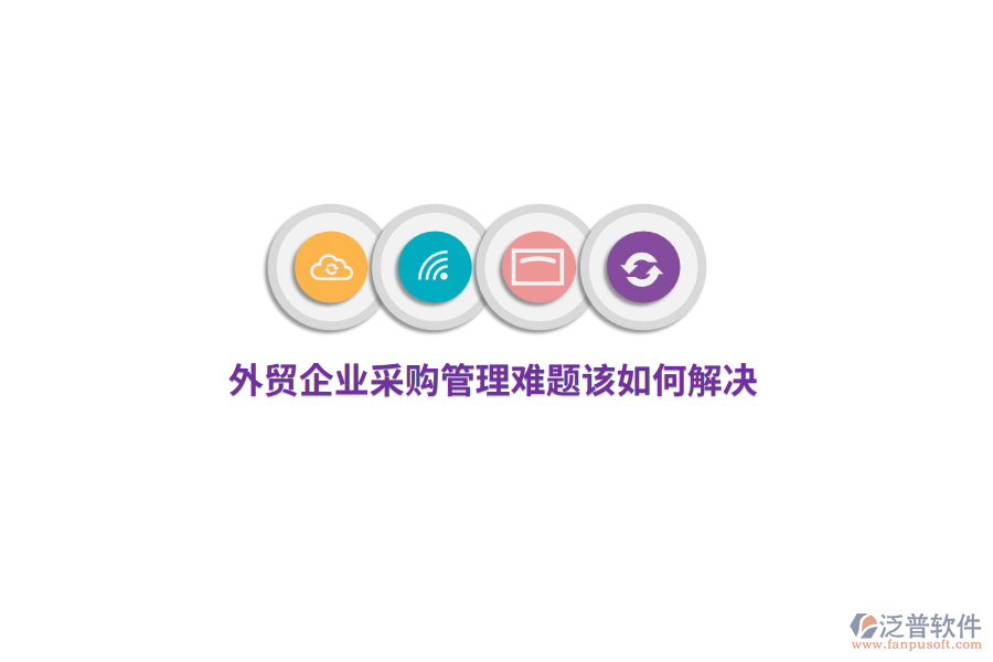 外貿企業(yè)<a href=http://m.theonlineadagency.com/shangwu/cg/ target=_blank class=infotextkey>采購管理</a>難題該如何解決？