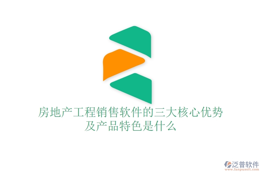 房地產(chǎn)工程銷售軟件的三大核心優(yōu)勢及產(chǎn)品特色是什么？