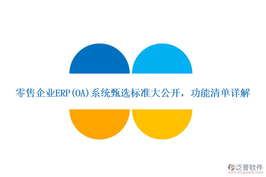 零售企業(yè)ERP(OA)系統(tǒng)甄選標(biāo)準(zhǔn)大公開，功能清單詳解