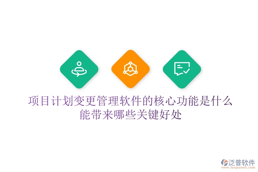 項目計劃變更管理軟件的核心功能是什么？能帶來哪些關(guān)鍵好處？