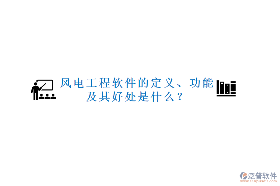 風(fēng)電工程軟件的定義、功能及其好處是什么？
