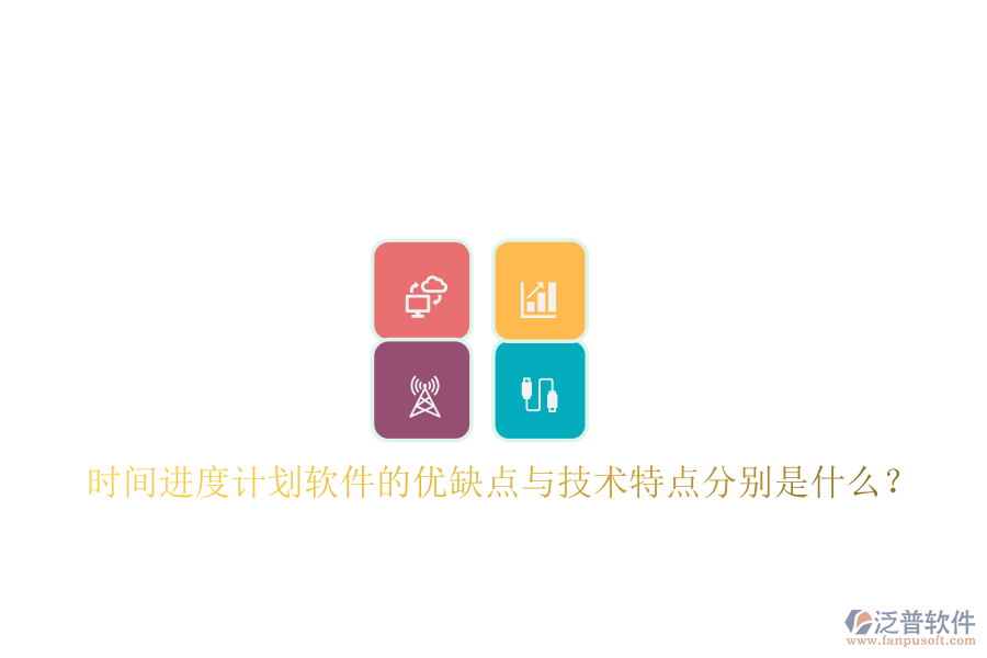 時間進度計劃軟件的優(yōu)缺點與技術(shù)特點分別是什么？