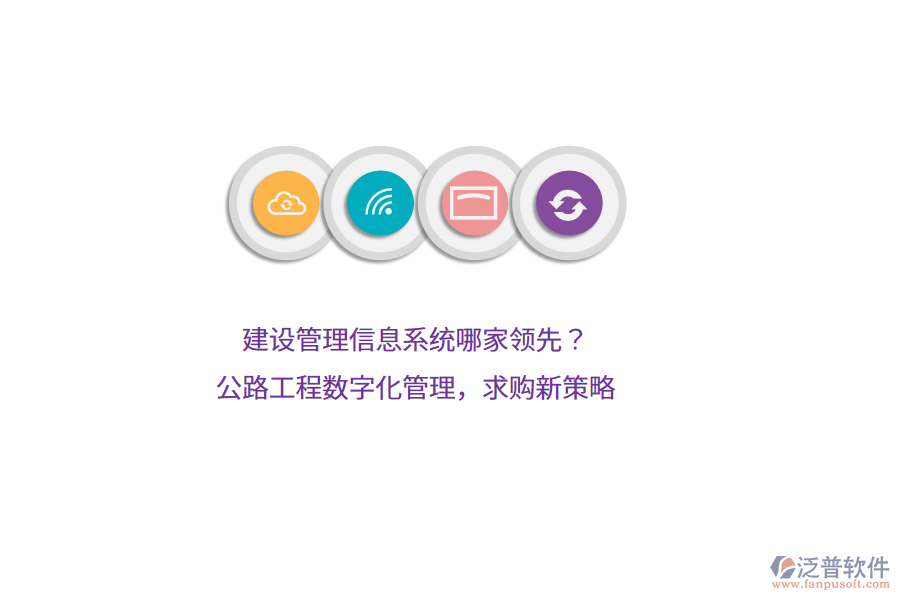 建設(shè)管理信息系統(tǒng)哪家領(lǐng)先？公路工程數(shù)字化管理，求購(gòu)新策略