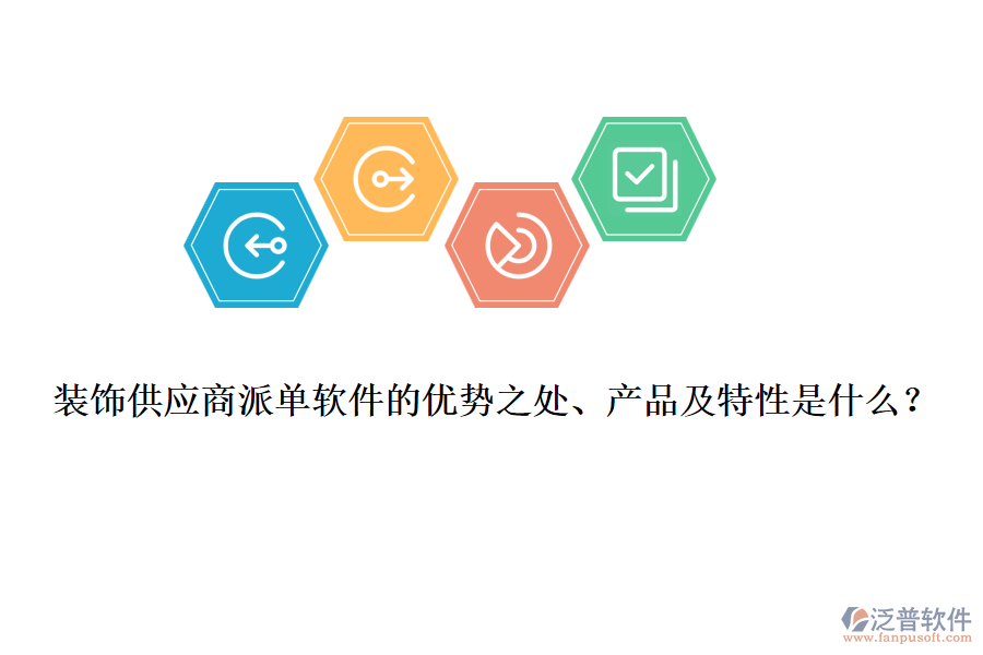 裝飾供應(yīng)商派單軟件的優(yōu)勢(shì)之處、產(chǎn)品及特性是什么？