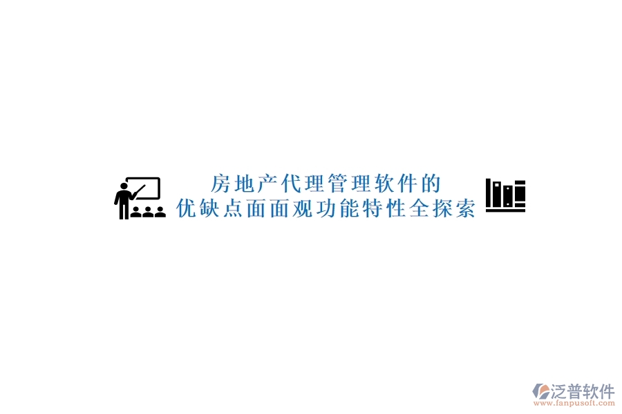 房地產(chǎn)代理管理軟件的優(yōu)缺點(diǎn)面面觀，功能特性全探索