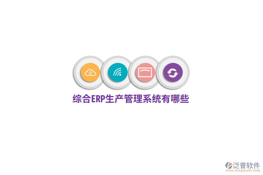 綜合ERP生產(chǎn)管理系統(tǒng)有哪些？