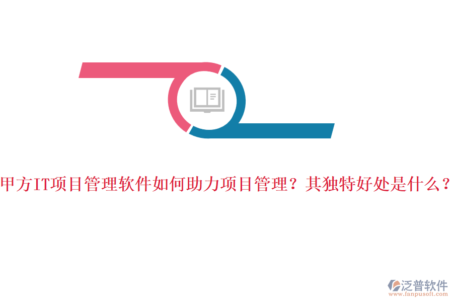 甲方IT項目管理軟件如何助力項目管理？其獨特好處是什么？