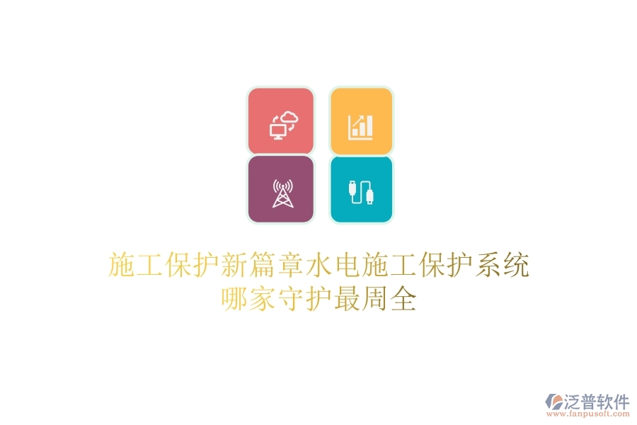 施工保護新篇章：水電施工保護系統(tǒng)哪家守護最周全？