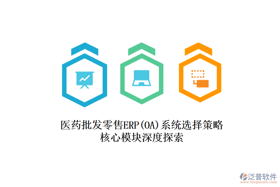 醫(yī)藥批發(fā)零售ERP(OA)系統(tǒng)選擇策略，核心模塊深度探索