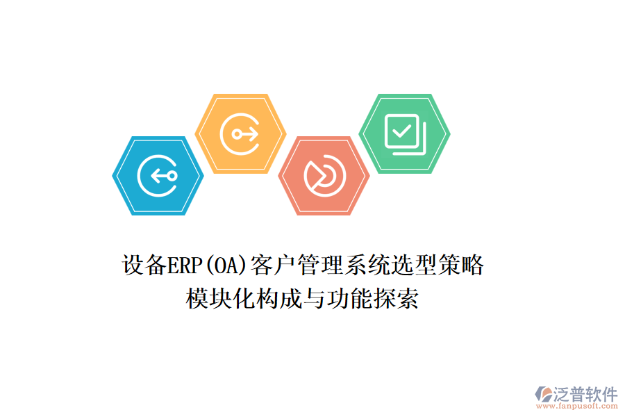 設(shè)備ERP(OA)<a href=http://m.theonlineadagency.com/crm/ target=_blank class=infotextkey>客戶管理系統(tǒng)</a>選型策略，模塊化構(gòu)成與功能探索