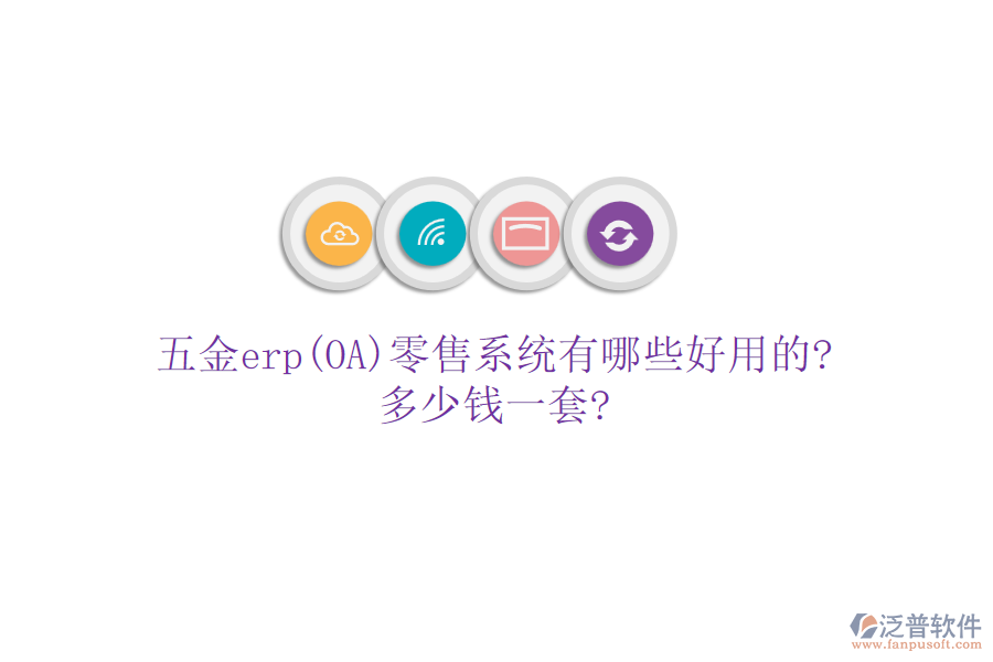 五金erp(OA)零售系統(tǒng)有哪些好用的?多少錢(qián)一套?