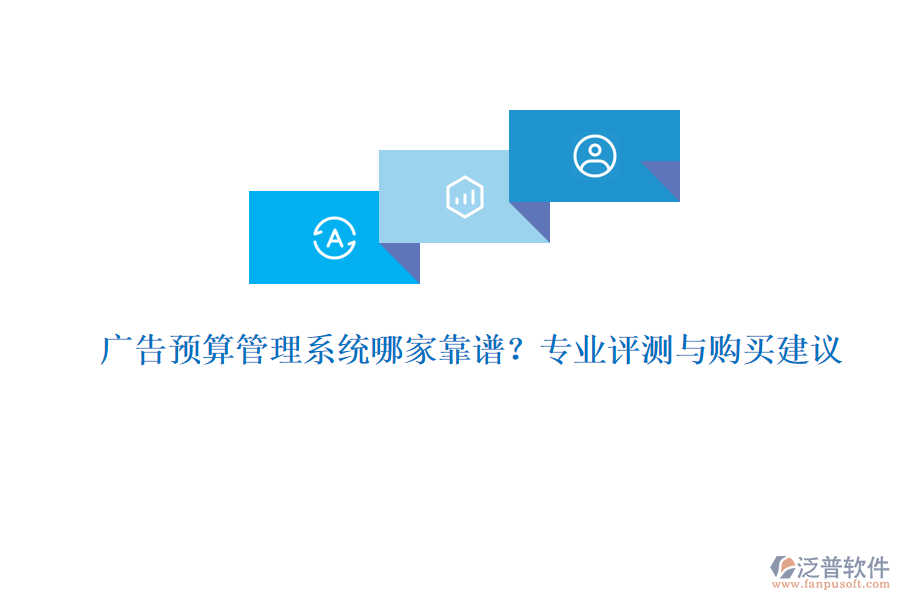 廣告預(yù)算管理系統(tǒng)哪家靠譜？專業(yè)評測與購買建議
