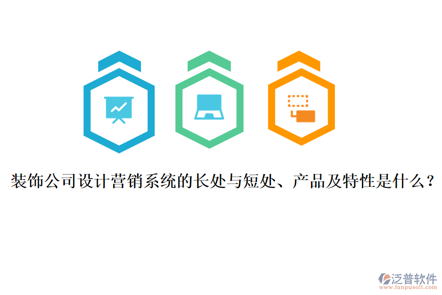 裝飾公司設(shè)計(jì)營(yíng)銷系統(tǒng)的長(zhǎng)處與短處、產(chǎn)品及特性是什么？