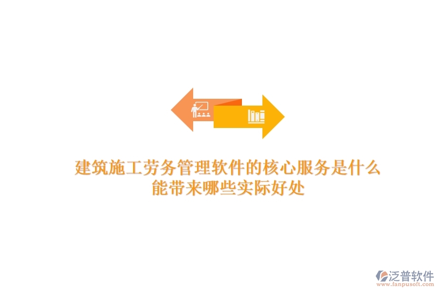 建筑施工勞務(wù)管理軟件的核心服務(wù)是什么？能帶來(lái)哪些實(shí)際好處？