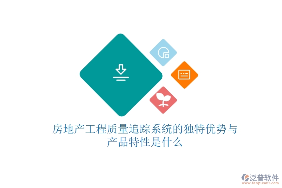 房地產(chǎn)工程質(zhì)量追蹤系統(tǒng)的獨特優(yōu)勢與產(chǎn)品特性是什么？