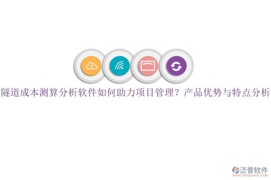 隧道成本測算分析軟件如何助力項目管理？產(chǎn)品優(yōu)勢與特點分析