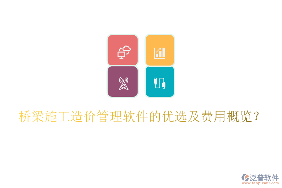 橋梁施工造價(jià)管理軟件的優(yōu)選及費(fèi)用概覽？
