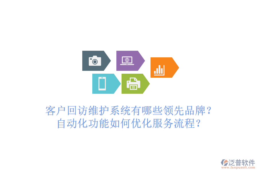 客戶回訪維護系統(tǒng)有哪些領(lǐng)先品牌？自動化功能如何優(yōu)化服務(wù)流程？