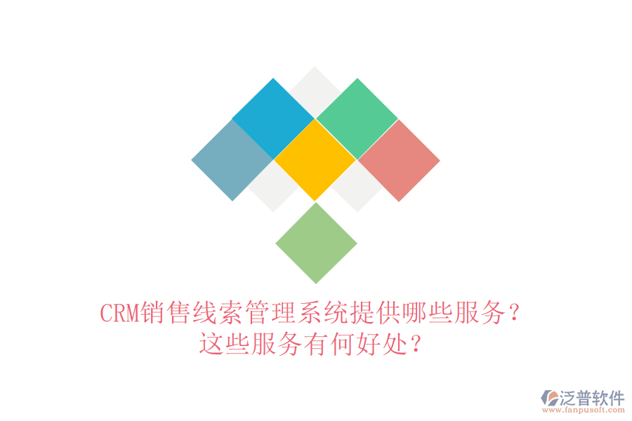 CRM銷售線索管理系統(tǒng)提供哪些服務(wù)？這些服務(wù)有何好處？