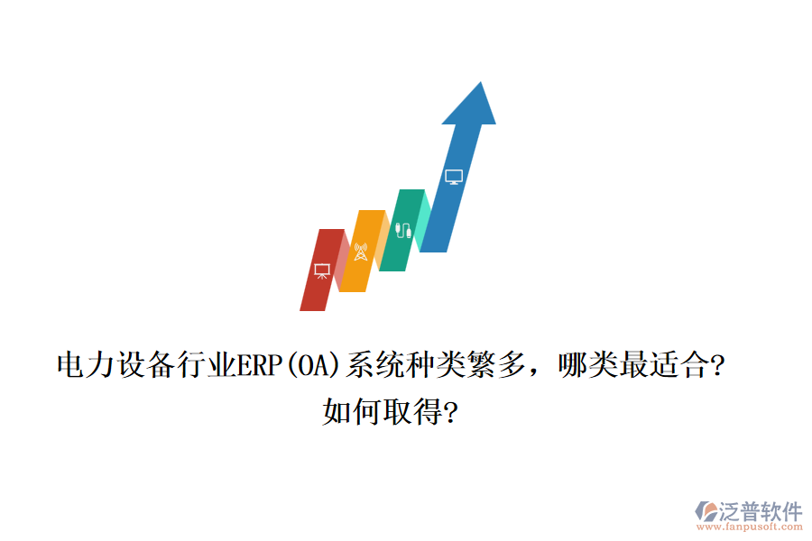 電力設(shè)備行業(yè)ERP(OA)系統(tǒng)種類繁多，哪類最適合?如何取得?