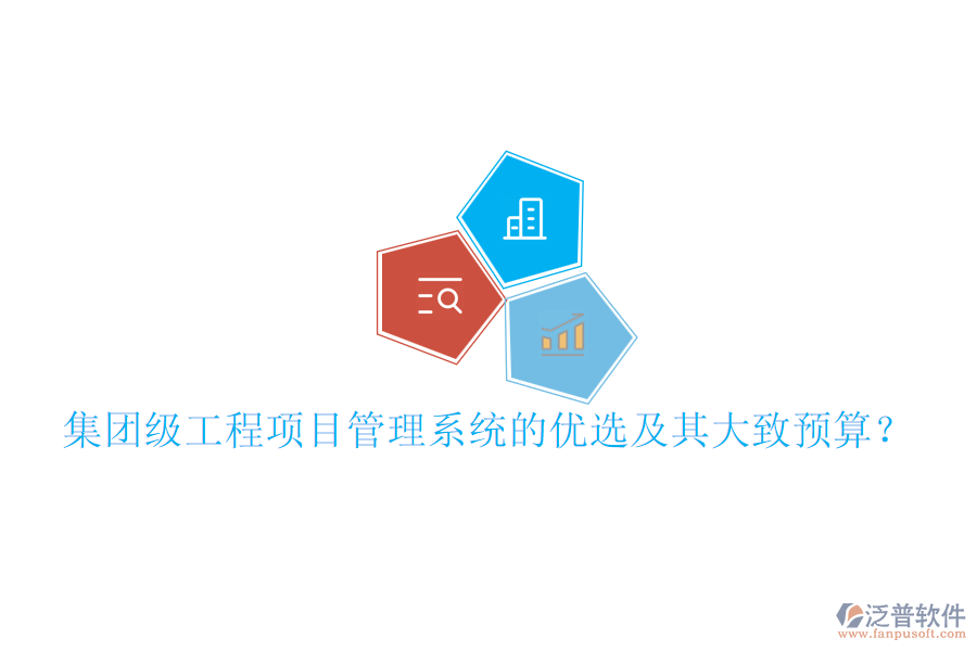 集團(tuán)級(jí)工程項(xiàng)目管理系統(tǒng)的優(yōu)選及其大致預(yù)算？