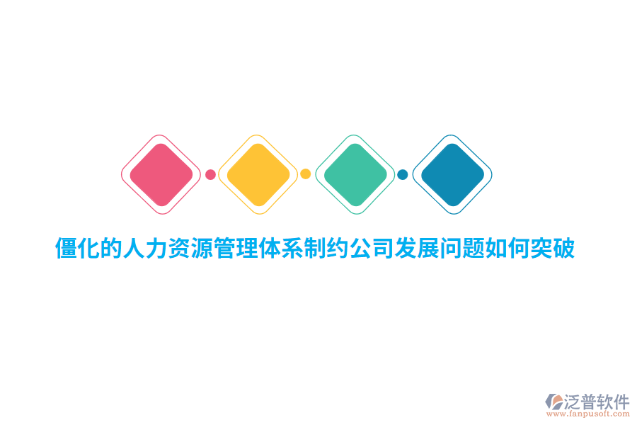 僵化的人力資源管理體系制約公司發(fā)展問題如何突破？