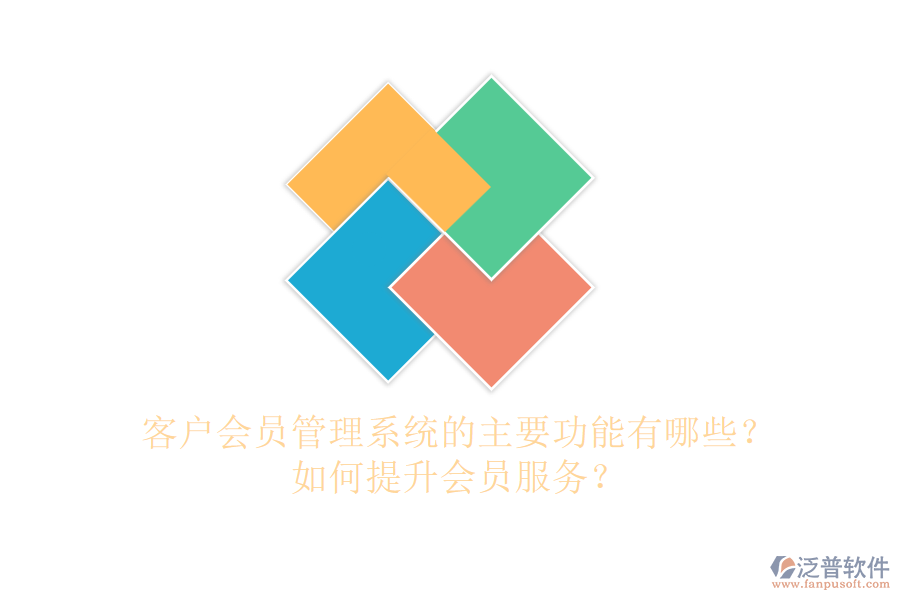 客戶會員管理系統(tǒng)的主要功能有哪些？如何提升會員服務(wù)？