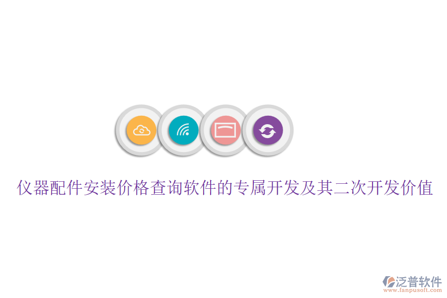 儀器配件安裝價(jià)格查詢(xún)軟件的專(zhuān)屬開(kāi)發(fā)及其二次開(kāi)發(fā)價(jià)值