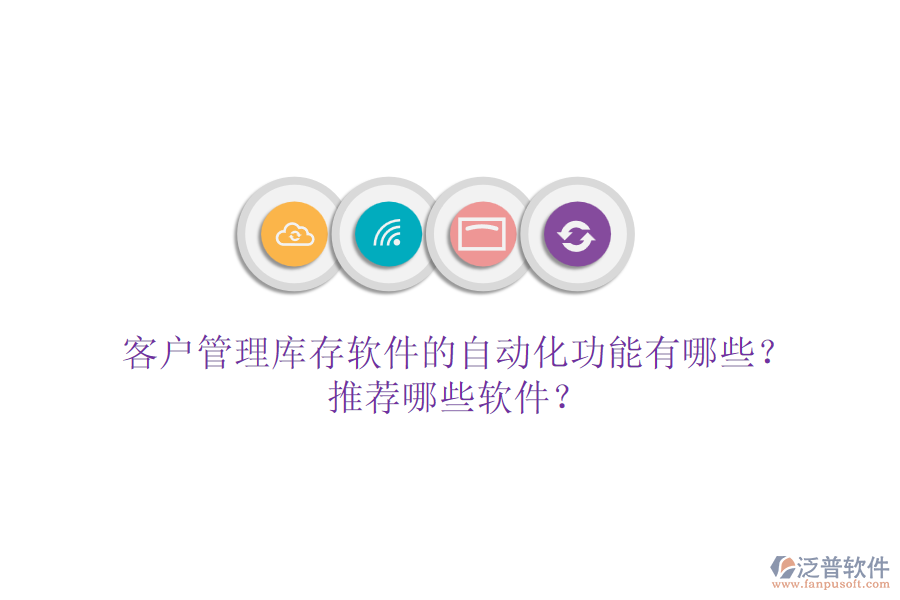 客戶管理庫(kù)存軟件的自動(dòng)化功能有哪些？推薦哪些軟件？