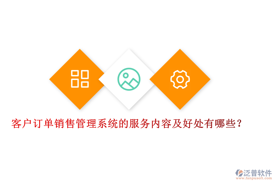 客戶訂單銷售管理系統(tǒng)的服務內容及好處有哪些？