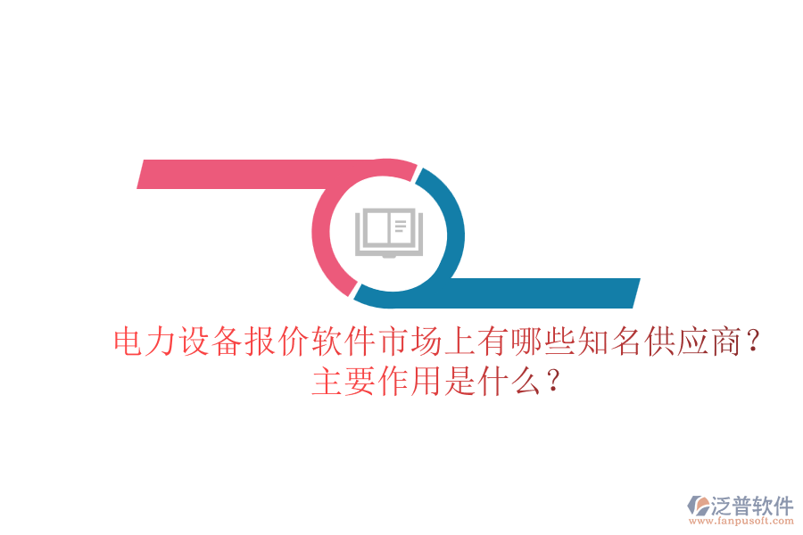 電力設(shè)備報(bào)價(jià)軟件市場(chǎng)上有哪些知名供應(yīng)商？主要作用是什么？