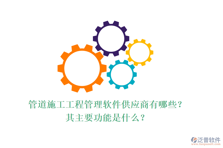 管道施工工程管理軟件供應(yīng)商有哪些？其主要功能是什么？