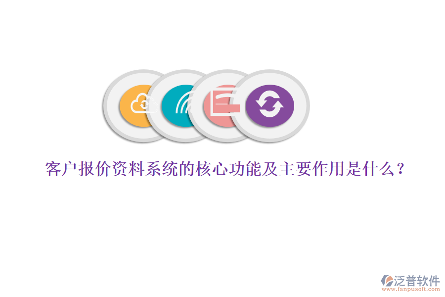 客戶報價資料系統(tǒng)的核心功能及主要作用是什么？