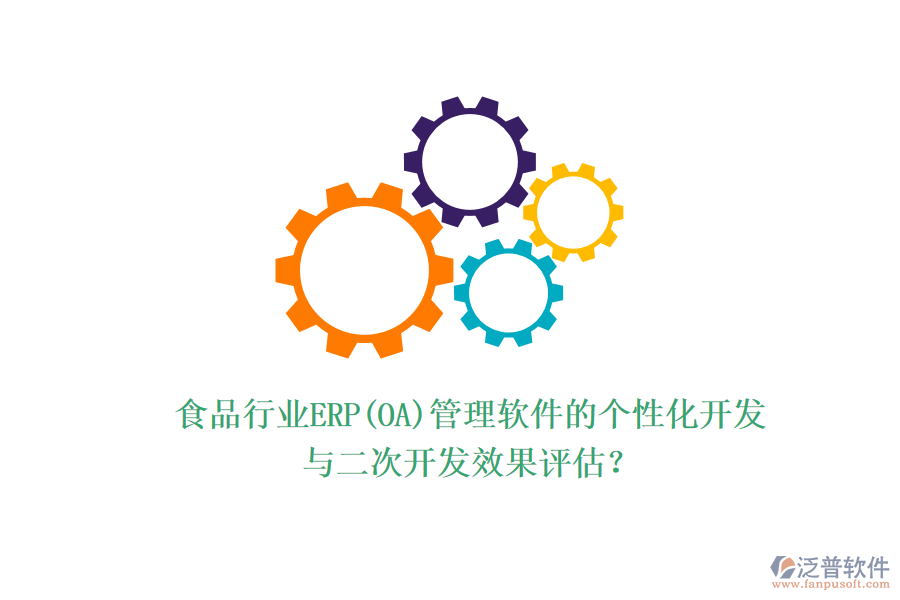 食品行業(yè)ERP(OA)管理軟件的個性化開發(fā)與二次開發(fā)效果評估？