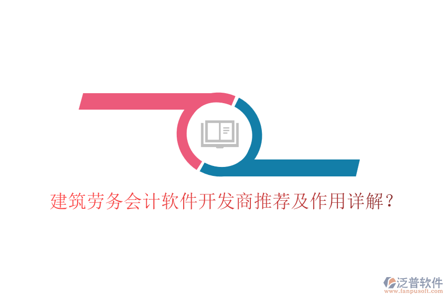建筑勞務(wù)會計軟件開發(fā)商推薦及作用詳解？