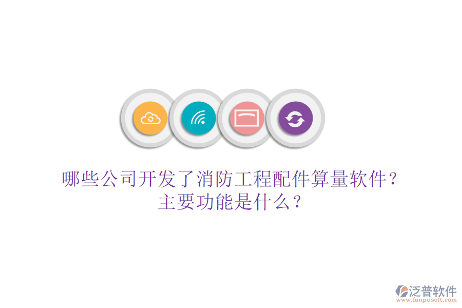 哪些公司開(kāi)發(fā)了消防工程配件算量軟件？主要功能是什么？