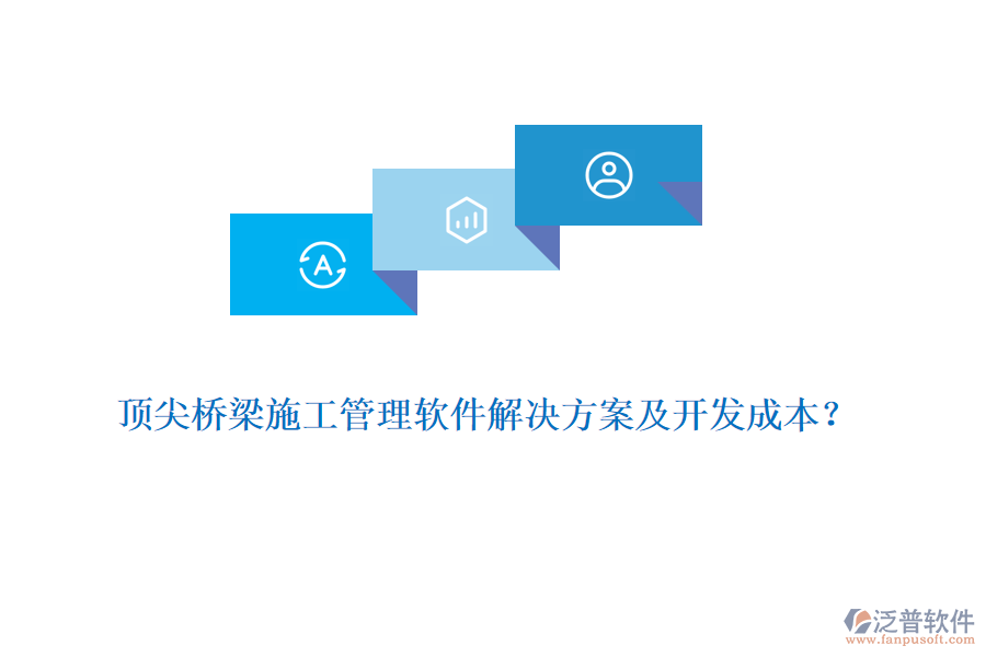 頂尖橋梁施工管理軟件解決方案及開(kāi)發(fā)成本？