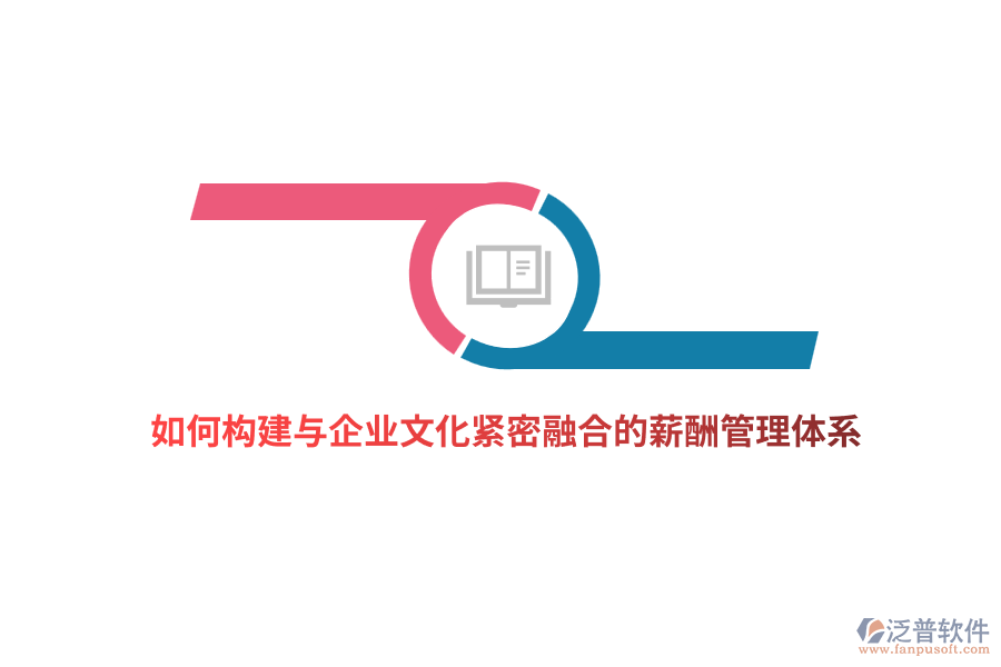 如何構(gòu)建與企業(yè)文化緊密融合的薪酬管理體系？