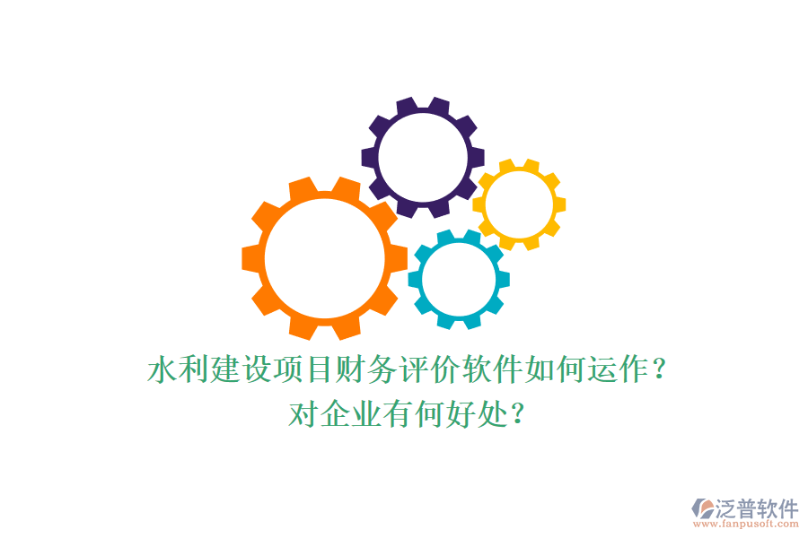 水利建設(shè)項目財務(wù)評價軟件如何運作？對企業(yè)有何好處？