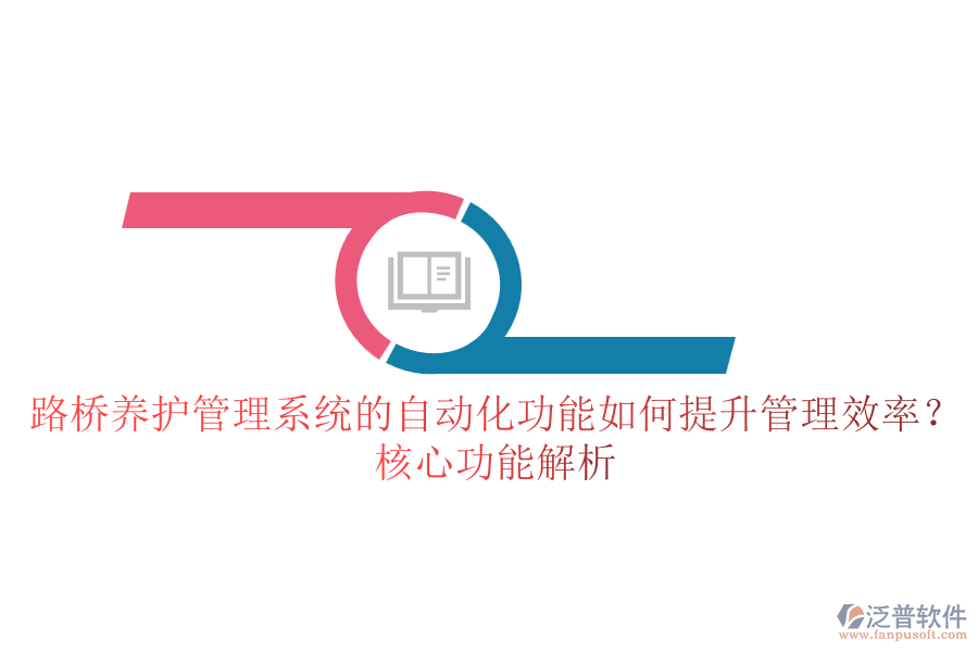 路橋養(yǎng)護(hù)管理系統(tǒng)的自動(dòng)化功能如何提升管理效率？核心功能解析