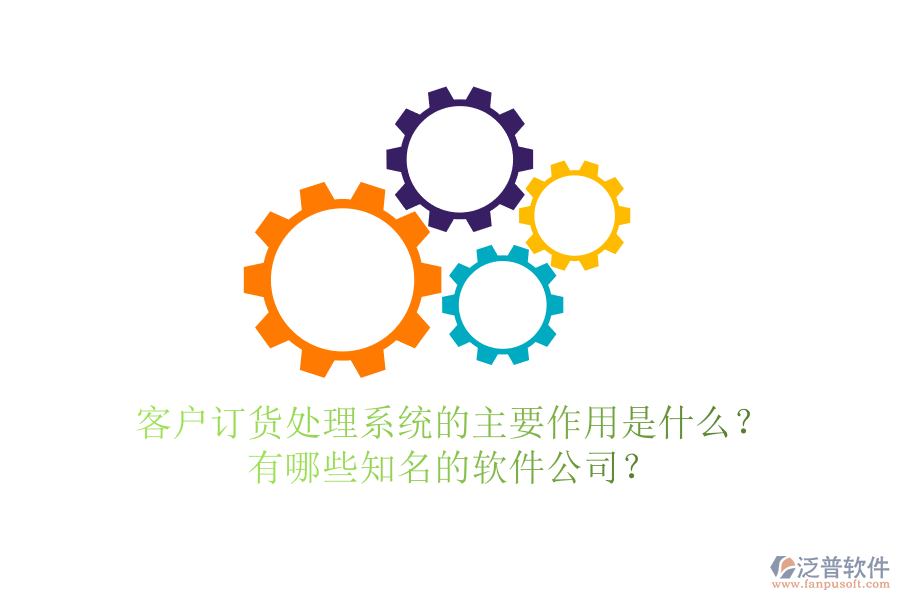 客戶訂貨處理系統(tǒng)的主要作用是什么？有哪些知名的軟件公司？